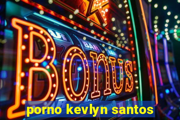 porno kevlyn santos